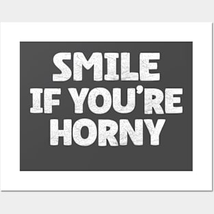 Funny Offensive Adult Humor - Smile If You're Horny Posters and Art